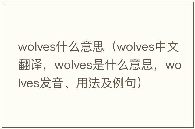 wolves什么意思（wolves中文翻譯，wolves是什么意思，wolves發(fā)音、用法及例句）