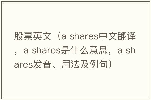 股票英文（a shares中文翻譯，a shares是什么意思，a shares發(fā)音、用法及例句）