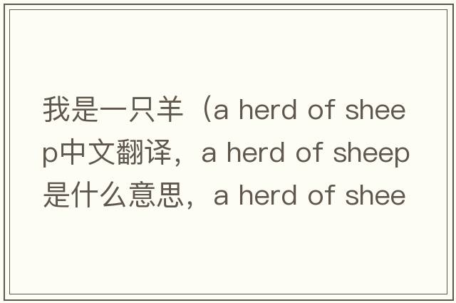 我是一只羊（a herd of sheep中文翻譯，a herd of sheep是什么意思，a herd of sheep發(fā)音、用法及例句）