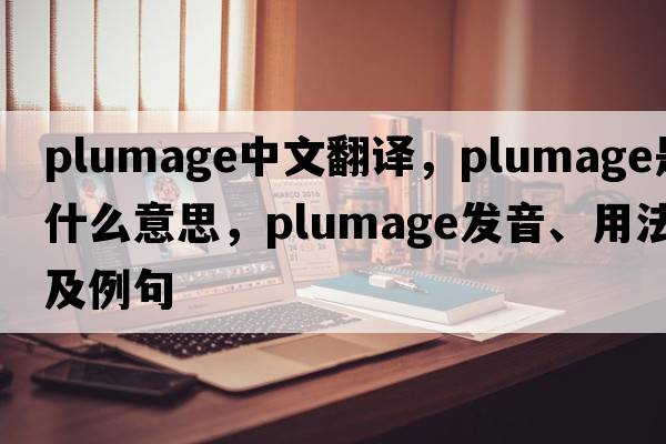 plumage中文翻譯，plumage是什么意思，plumage發(fā)音、用法及例句