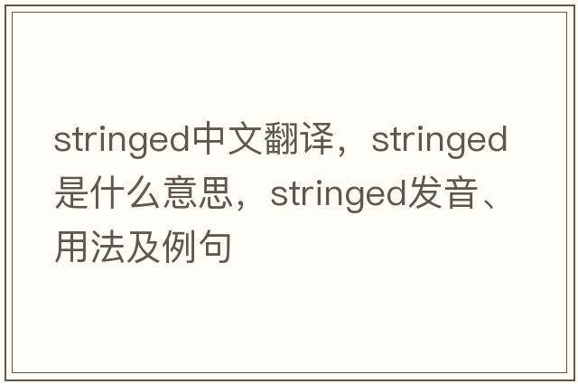 stringed中文翻譯，stringed是什么意思，stringed發(fā)音、用法及例句