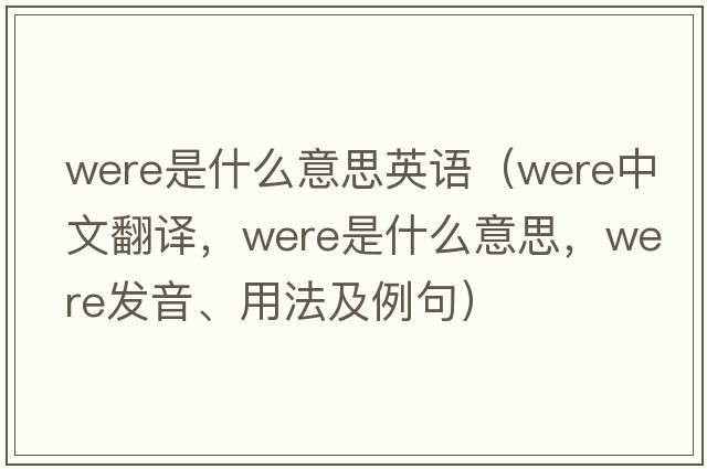 were是什么意思英語(yǔ)（were中文翻譯，were是什么意思，were發(fā)音、用法及例句）