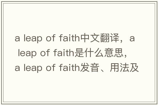 a leap of faith中文翻譯，a leap of faith是什么意思，a leap of faith發(fā)音、用法及例句
