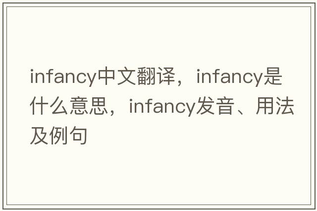 infancy中文翻譯，infancy是什么意思，infancy發(fā)音、用法及例句