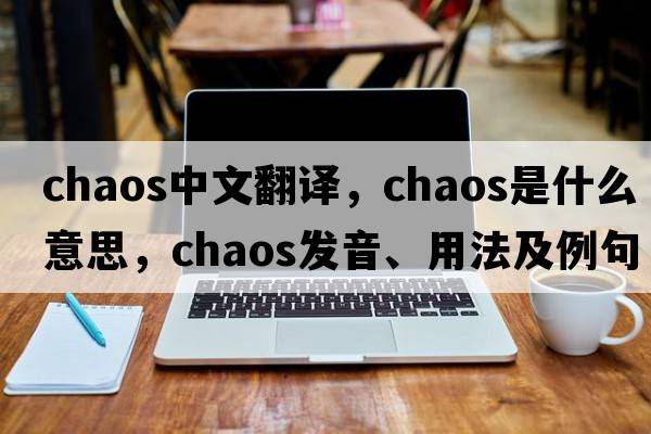 chaos中文翻譯，chaos是什么意思，chaos發(fā)音、用法及例句