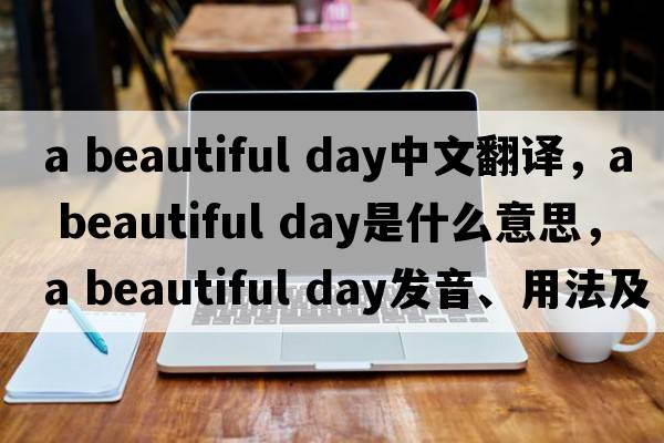a beautiful day中文翻譯，a beautiful day是什么意思，a beautiful day發(fā)音、用法及例句