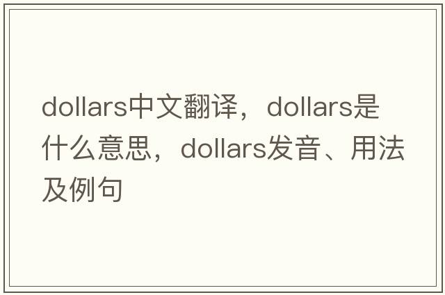 dollars中文翻譯，dollars是什么意思，dollars發(fā)音、用法及例句