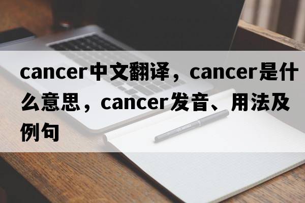 cancer中文翻譯，cancer是什么意思，cancer發(fā)音、用法及例句