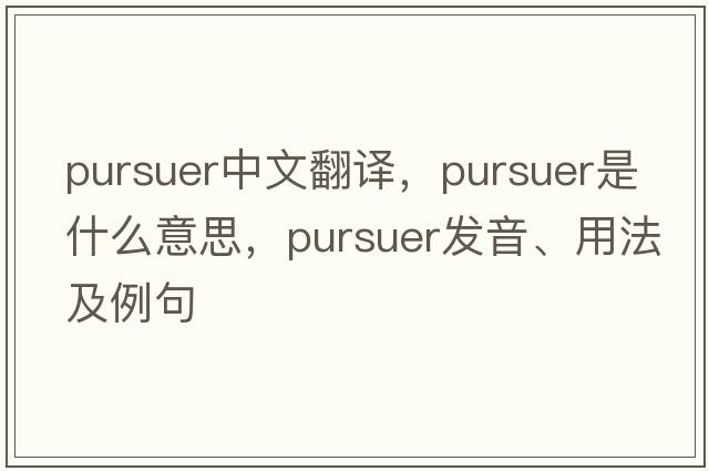 pursuer中文翻譯，pursuer是什么意思，pursuer發(fā)音、用法及例句