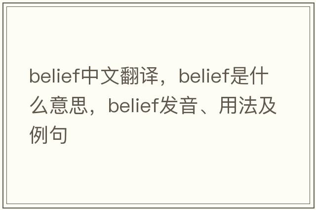 belief中文翻譯，belief是什么意思，belief發(fā)音、用法及例句