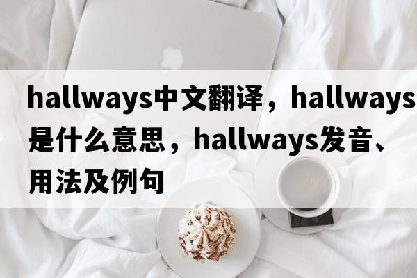 hallways中文翻譯，hallways是什么意思，hallways發(fā)音、用法及例句