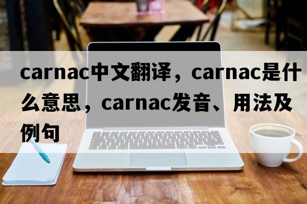 Carnac中文翻譯，Carnac是什么意思，Carnac發(fā)音、用法及例句