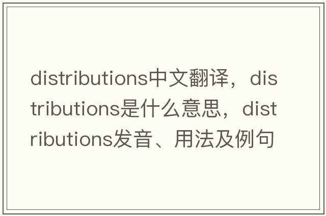 distributions中文翻譯，distributions是什么意思，distributions發(fā)音、用法及例句