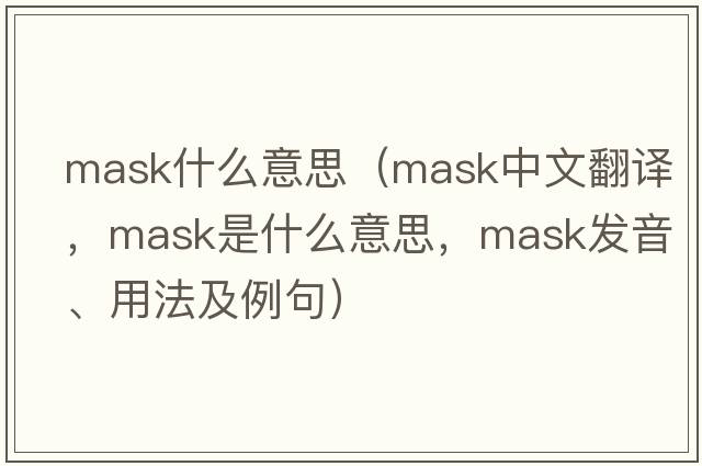 mask什么意思（mask中文翻譯，mask是什么意思，mask發(fā)音、用法及例句）
