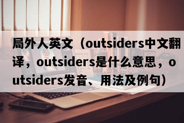 局外人英文（outsiders中文翻譯，outsiders是什么意思，outsiders發(fā)音、用法及例句）