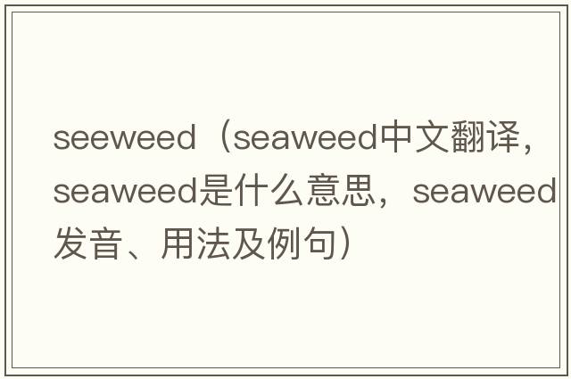 seeweed（seaweed中文翻譯，seaweed是什么意思，seaweed發(fā)音、用法及例句）