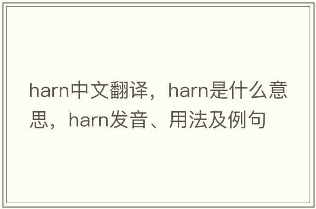 harn中文翻譯，harn是什么意思，harn發(fā)音、用法及例句