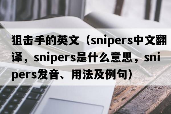 狙擊手的英文（snipers中文翻譯，snipers是什么意思，snipers發(fā)音、用法及例句）