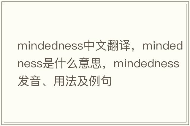 mindedness中文翻譯，mindedness是什么意思，mindedness發(fā)音、用法及例句