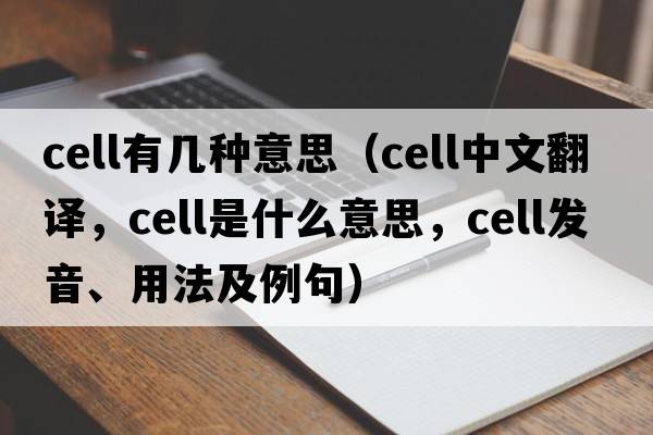 cell有幾種意思（cell中文翻譯，cell是什么意思，cell發(fā)音、用法及例句）