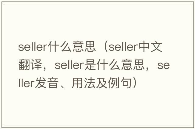 seller什么意思（seller中文翻譯，seller是什么意思，seller發(fā)音、用法及例句）