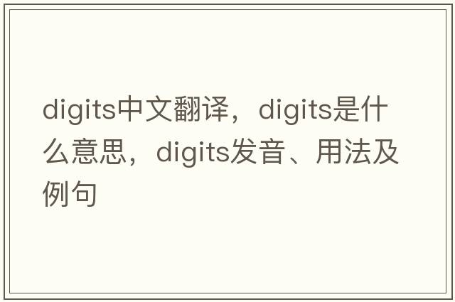 digits中文翻譯，digits是什么意思，digits發(fā)音、用法及例句