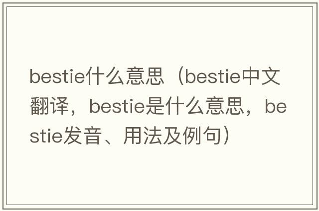 bestie什么意思（bestie中文翻譯，bestie是什么意思，bestie發(fā)音、用法及例句）