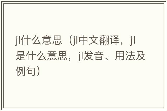 jl什么意思（jl中文翻譯，jl是什么意思，jl發(fā)音、用法及例句）