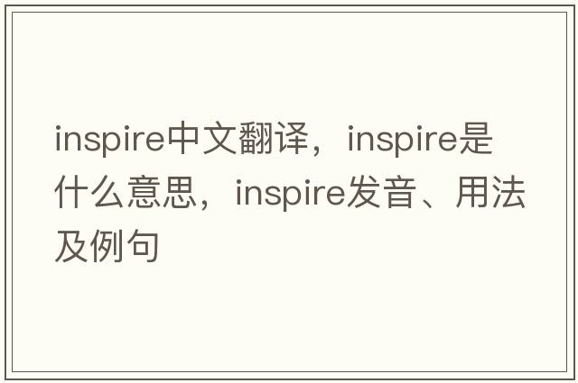 inspire中文翻譯，inspire是什么意思，inspire發(fā)音、用法及例句