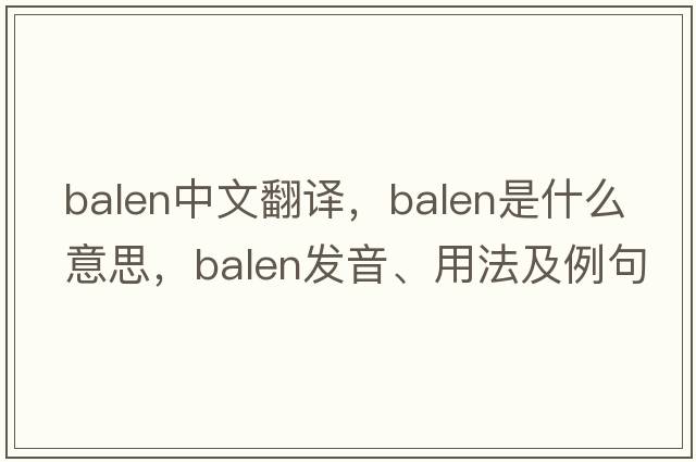 Balen中文翻譯，Balen是什么意思，Balen發(fā)音、用法及例句