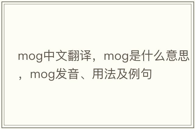 mog中文翻譯，mog是什么意思，mog發(fā)音、用法及例句