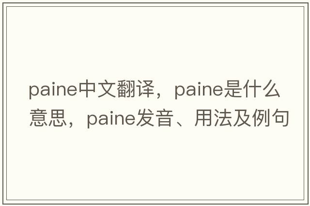 Paine中文翻譯，Paine是什么意思，Paine發(fā)音、用法及例句