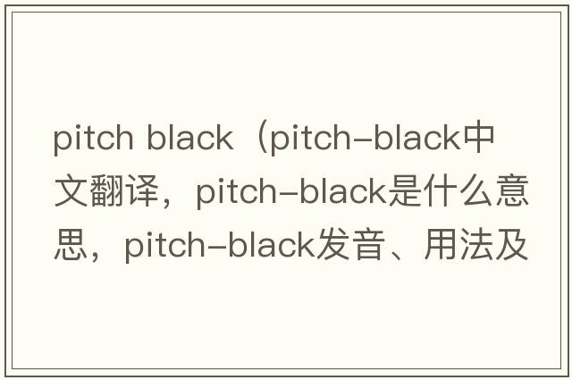 pitch black（pitch-black中文翻譯，pitch-black是什么意思，pitch-black發(fā)音、用法及例句）