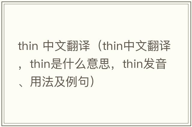 thin 中文翻譯（thin中文翻譯，thin是什么意思，thin發(fā)音、用法及例句）