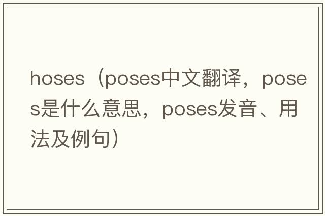 hoses（poses中文翻譯，poses是什么意思，poses發(fā)音、用法及例句）
