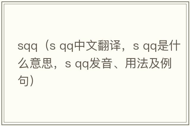 sqq（s qq中文翻譯，s qq是什么意思，s qq發(fā)音、用法及例句）