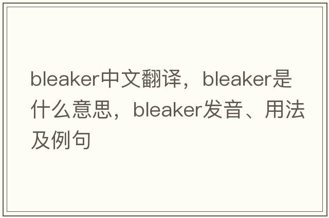 bleaker中文翻譯，bleaker是什么意思，bleaker發(fā)音、用法及例句
