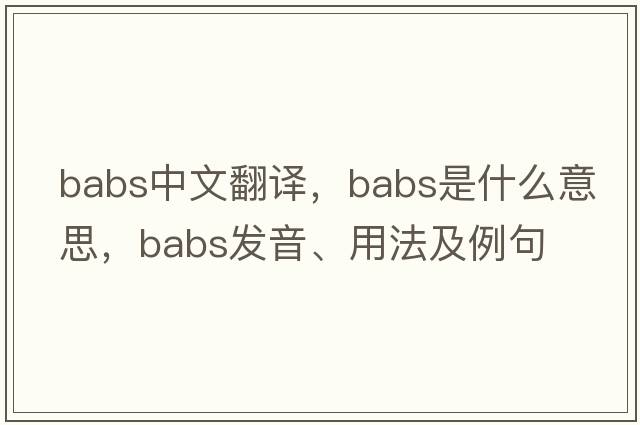 BABS中文翻譯，BABS是什么意思，BABS發(fā)音、用法及例句