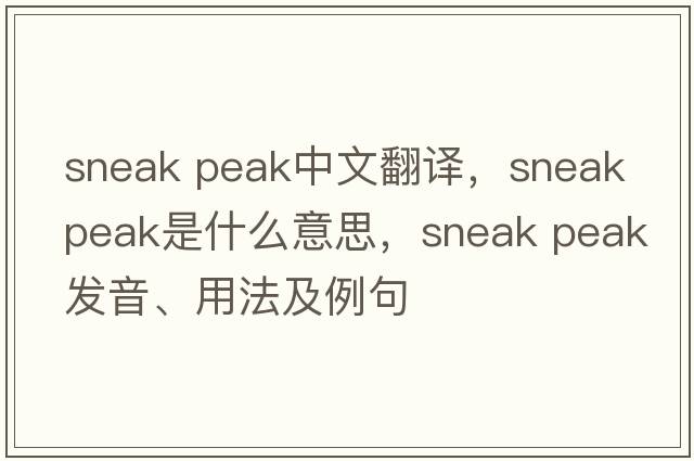 sneak peak中文翻譯，sneak peak是什么意思，sneak peak發(fā)音、用法及例句
