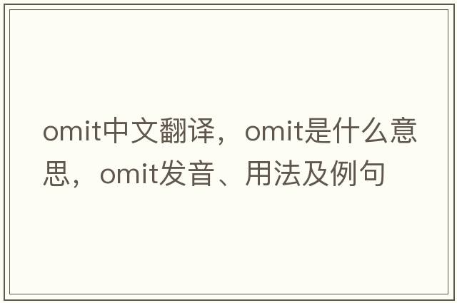 omit中文翻譯，omit是什么意思，omit發(fā)音、用法及例句