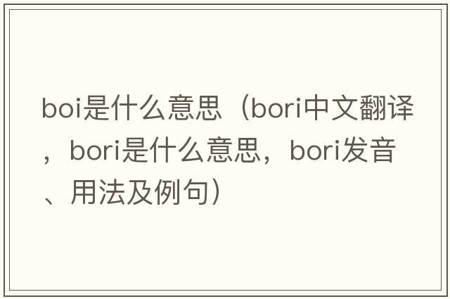 boi是什么意思（Bori中文翻譯，Bori是什么意思，Bori發(fā)音、用法及例句）