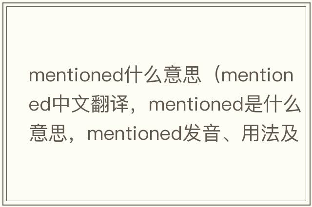 mentioned什么意思（mentioned中文翻譯，mentioned是什么意思，mentioned發(fā)音、用法及例句）