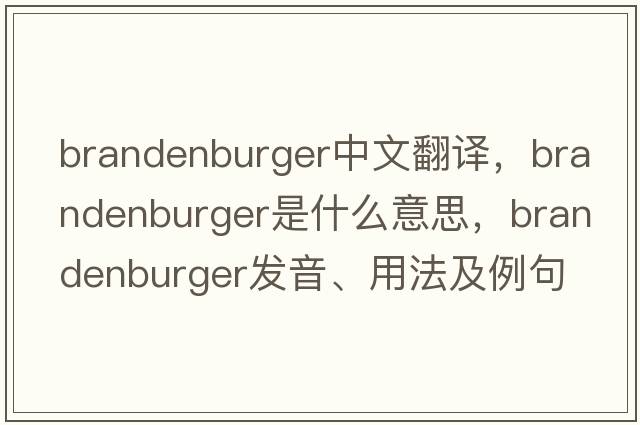 Brandenburger中文翻譯，Brandenburger是什么意思，Brandenburger發(fā)音、用法及例句