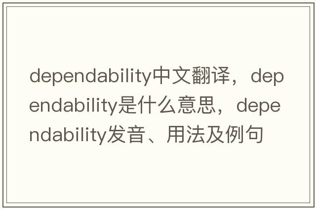 dependability中文翻譯，dependability是什么意思，dependability發(fā)音、用法及例句