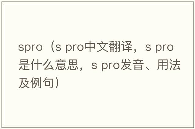 spro（s pro中文翻譯，s pro是什么意思，s pro發(fā)音、用法及例句）