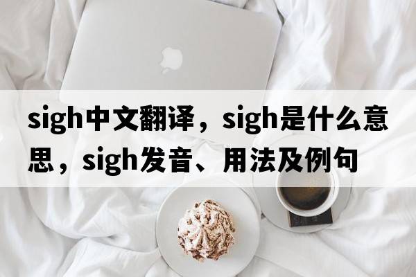 sigh中文翻譯，sigh是什么意思，sigh發(fā)音、用法及例句