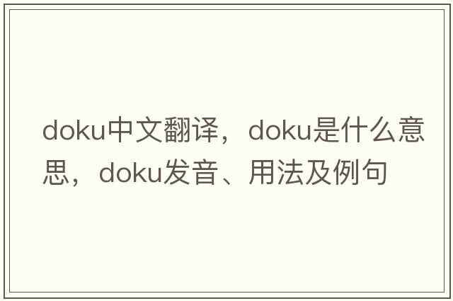Doku中文翻譯，Doku是什么意思，Doku發(fā)音、用法及例句