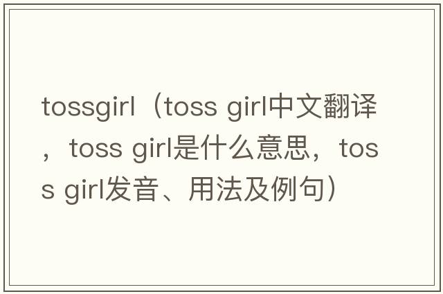 tossgirl（toss girl中文翻譯，toss girl是什么意思，toss girl發(fā)音、用法及例句）