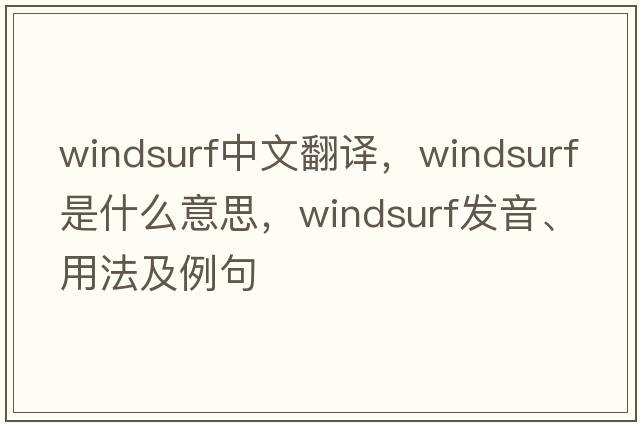 windsurf中文翻譯，windsurf是什么意思，windsurf發(fā)音、用法及例句