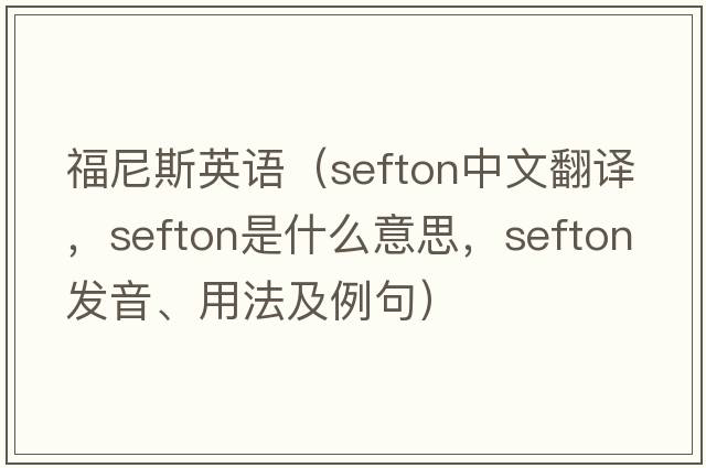 福尼斯英語(yǔ)（Sefton中文翻譯，Sefton是什么意思，Sefton發(fā)音、用法及例句）